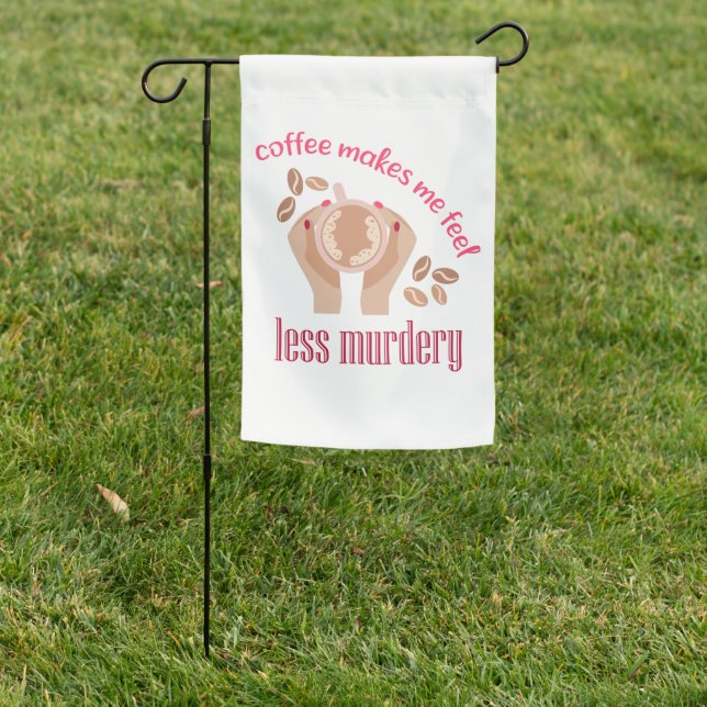 Coffee makes me feel less murdery funny quote garden flag (In SItu)