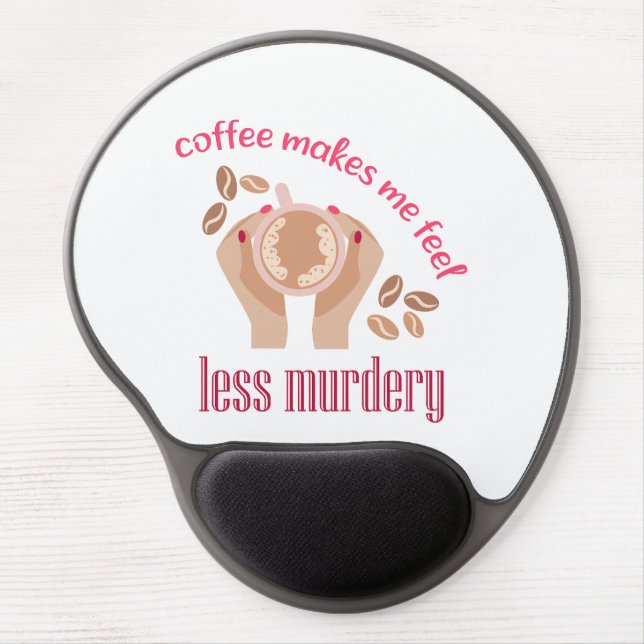 Coffee makes me feel less murdery funny quote gel mouse pad (Front)