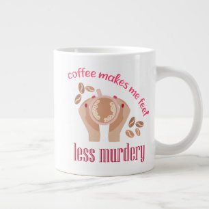 Coffee makes me feel less murdery funny quote giant coffee mug