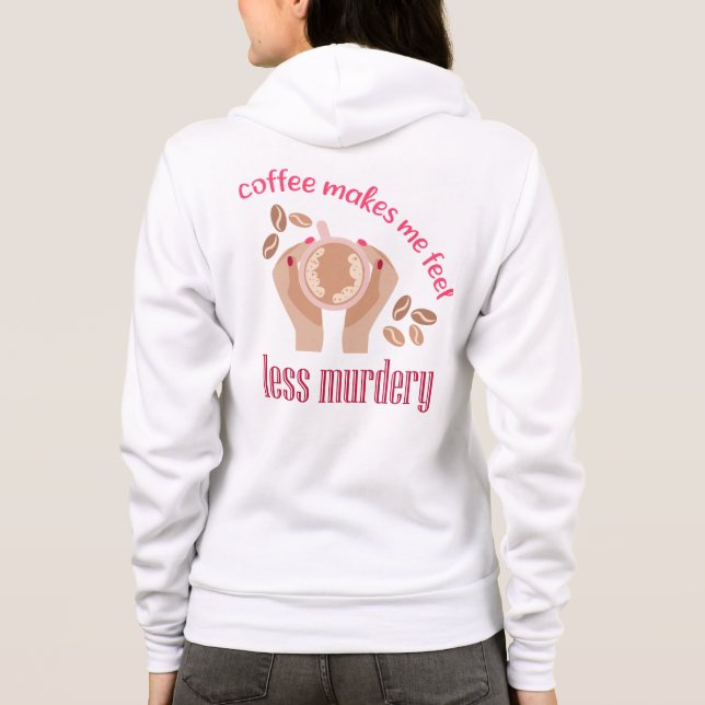 Coffee makes me feel less murdery funny quote hoodie (Back)