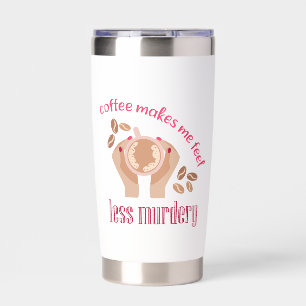 Coffee makes me feel less murdery funny quote insulated tumbler