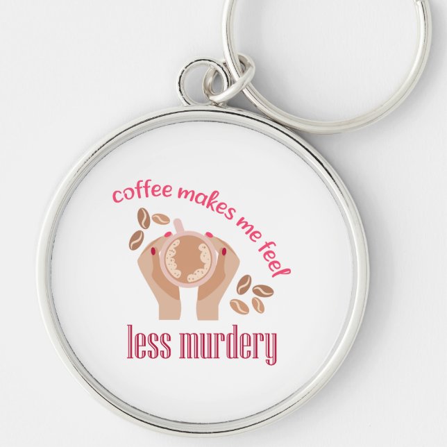 Coffee makes me feel less murdery funny quote keychain (Front)