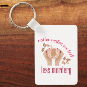 Coffee makes me feel less murdery funny quote keychain