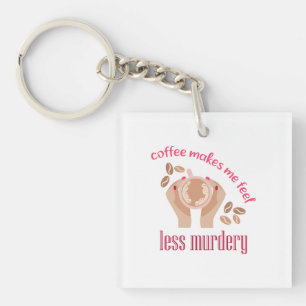 Coffee makes me feel less murdery funny quote keychain