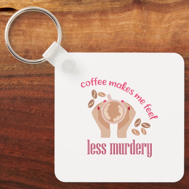 Coffee makes me feel less murdery funny quote keychain (Front)