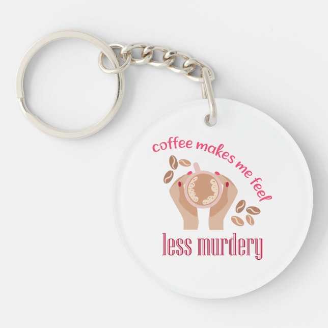 Coffee makes me feel less murdery funny quote keychain (Front)