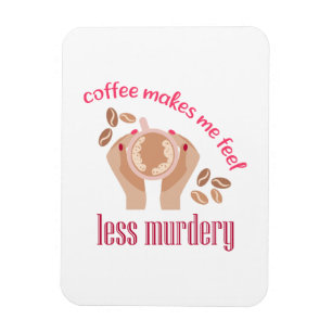 Coffee makes me feel less murdery funny quote magnet