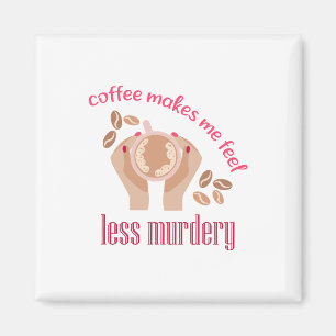 Coffee makes me feel less murdery funny quote magnet