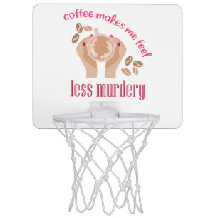 Coffee makes me feel less murdery funny quote mini basketball hoop