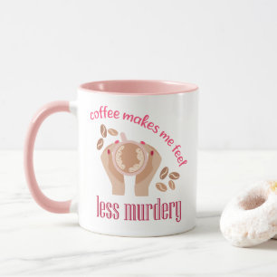 Coffee makes me feel less murdery funny quote mug
