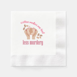 Coffee makes me feel less murdery funny quote napkins