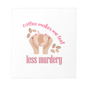 Coffee makes me feel less murdery funny quote notepad