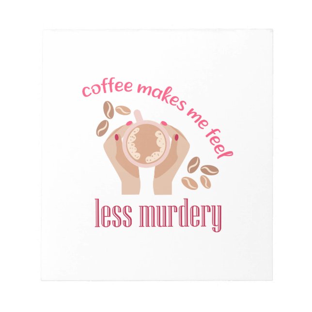 Coffee makes me feel less murdery funny quote notepad (Front)