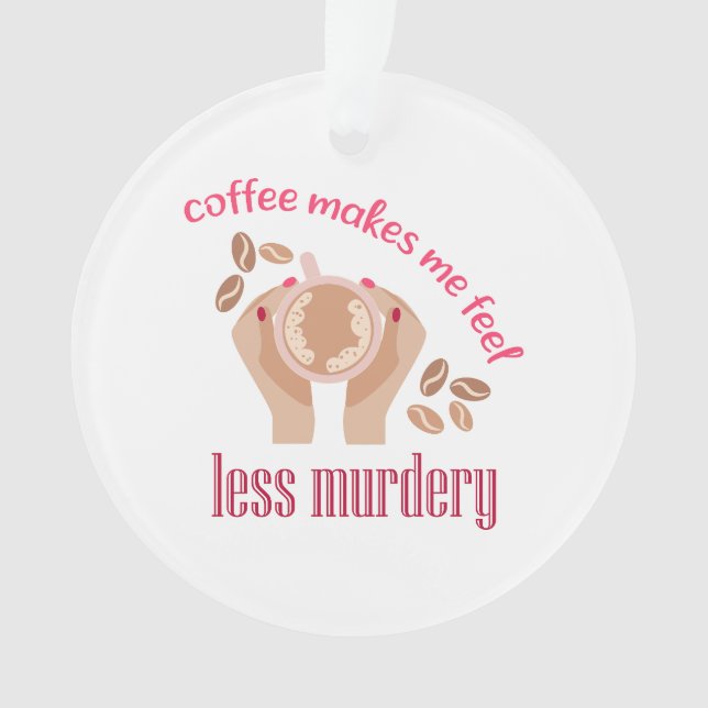 Coffee makes me feel less murdery funny quote ornament (Front)