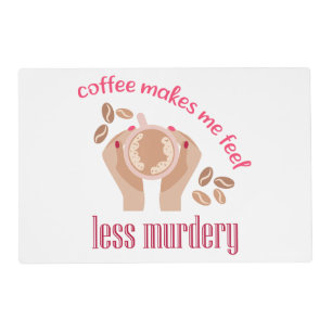Coffee makes me feel less murdery funny quote placemat