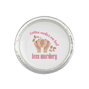 Coffee makes me feel less murdery funny quote ring