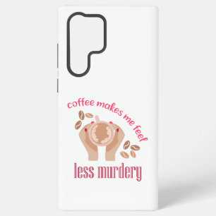 Coffee makes me feel less murdery funny quote samsung galaxy s22 ultra case