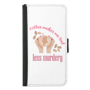 Coffee makes me feel less murdery funny quote samsung galaxy s5 wallet case