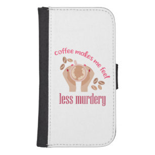 Coffee makes me feel less murdery funny quote galaxy s4 wallet case