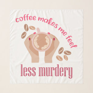 Coffee makes me feel less murdery funny quote scarf