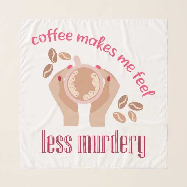 Coffee makes me feel less murdery funny quote scarf (Front)