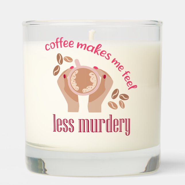 Coffee makes me feel less murdery funny quote scented candle (Front)