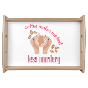 Coffee makes me feel less murdery funny quote serving tray