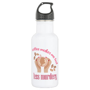Coffee makes me feel less murdery funny quote stainless steel water bottle