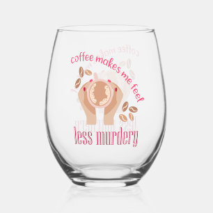 Coffee makes me feel less murdery funny quote stemless wine glass