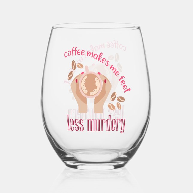 Coffee makes me feel less murdery funny quote stemless wine glass (Front)