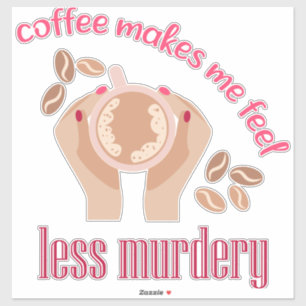 Coffee makes me feel less murdery funny quote sticker
