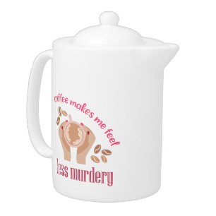 Coffee makes me feel less murdery funny quote teapot