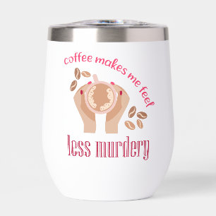 Coffee makes me feel less murdery funny quote thermal wine tumbler