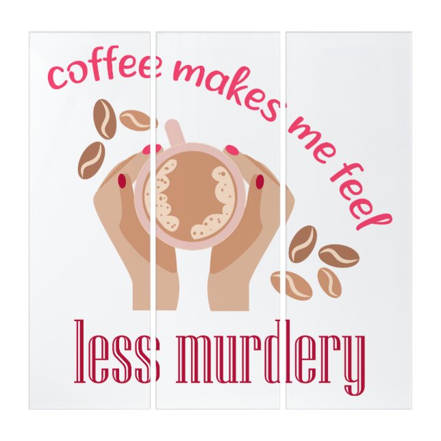Coffee makes me feel less murdery funny quote triptych (Front)