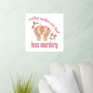 Coffee makes me feel less murdery funny quote wall decal 