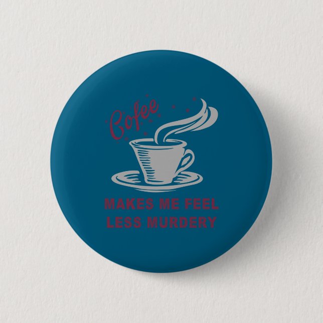 Coffee Makes Me Feel Less Murdery Funny Sarcastic  Button (Front)