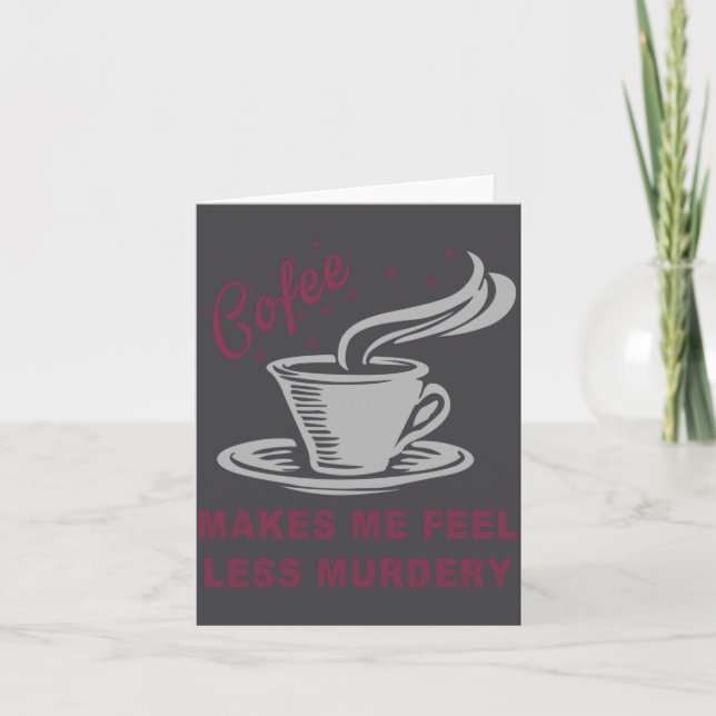 Coffee Makes Me Feel Less Murdery Funny Sarcastic  Card (Front)