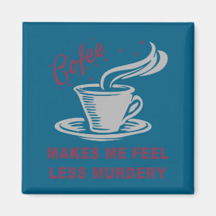 Coffee Makes Me Feel Less Murdery Funny Sarcastic Magnet