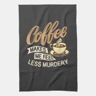 Coffee Makes Me Feel Less Murdery Kitchen Towel