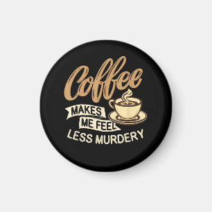 Coffee Makes Me Feel Less Murdery Magnet