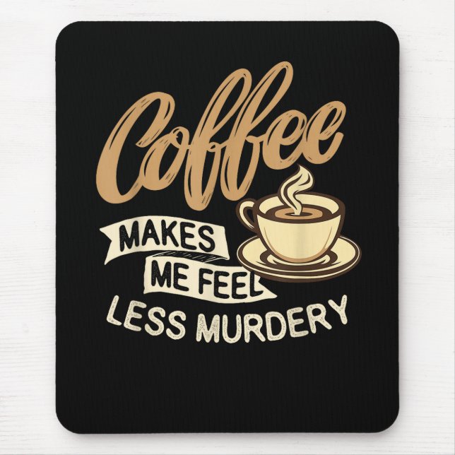 Coffee Makes Me Feel Less Murdery Mouse Pad (Front)
