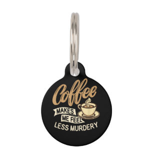 Coffee Makes Me Feel Less Murdery Pet ID Tag