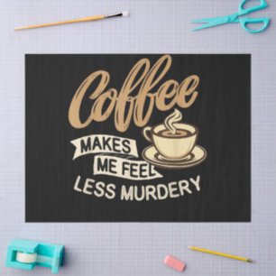Coffee Makes Me Feel Less Murdery Tissue Paper