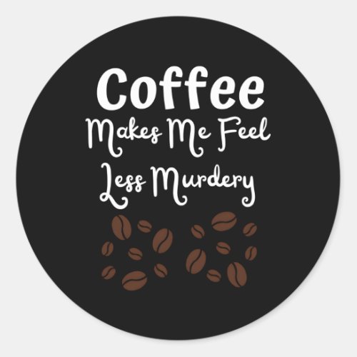 Coffee Makes Me Feel Less Y Caffeine Classic Round Sticker