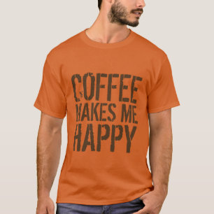 Coffee Makes Me Happy Coffee Lover T-Shirt