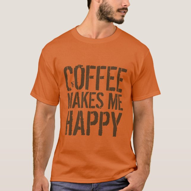 Coffee Makes Me Happy Coffee Lover T-Shirt (Front)