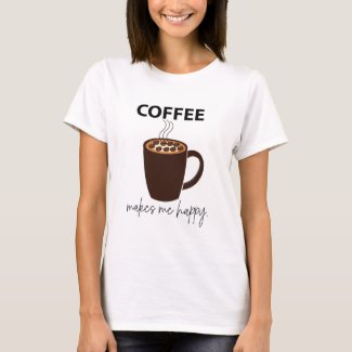 Coffee Makes Me Happy Coffee