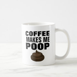 COFFEE MAKES ME POOP, funny Mugs