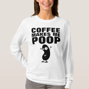 COFFEE MAKES ME POOP, FUNNY tees T-shirts