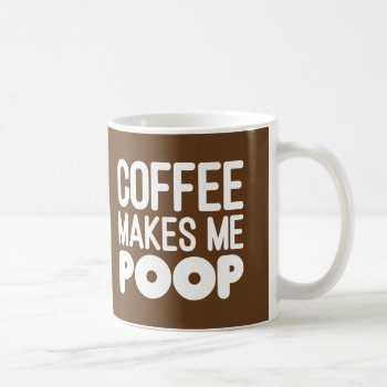 Coffee Makes Me Poop Mug by CreativeAngelStore at Zazzle